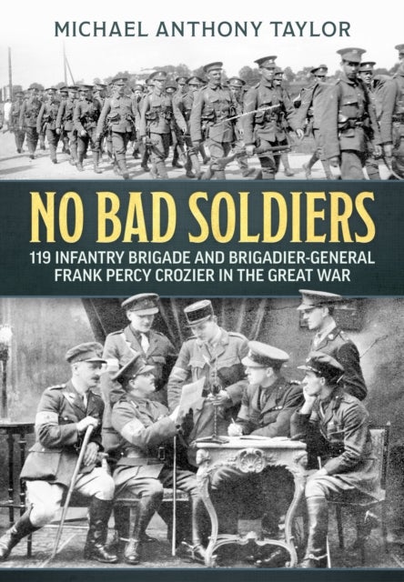 No Bad Soldiers - 119 Infantry Brigade and Brigadier-General Frank Percy Crozier in the Great War