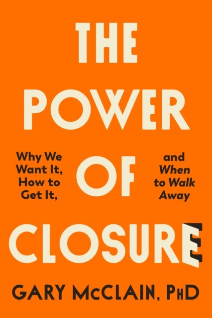 The Power of Closure - Why We Want It, How to Get It and When to Walk Away