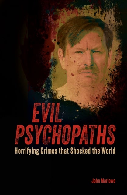 Evil Psychopaths - Horrifying Crimes that Shocked the World