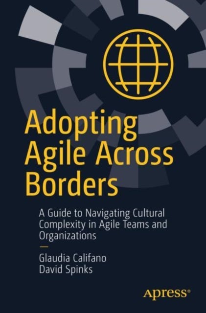 Adopting Agile Across Borders - A Guide to Navigating Cultural Complexity in Agile Teams and Organizations
