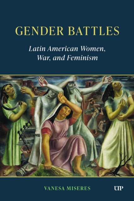 Gender Battles - Latin American Women, War, and Feminism