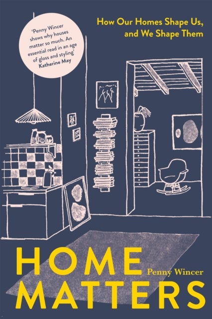 Home Matters - How Our Homes Shape Us, and We Shape Them