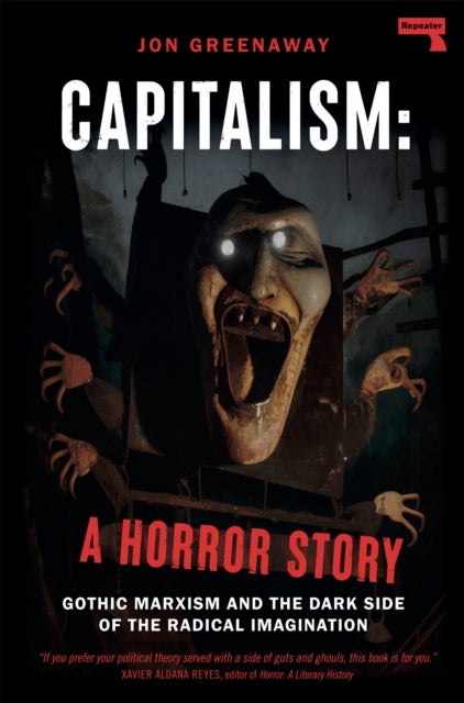 Capitalism, a Horror Story - Gothic Marxism and the Dark Side of the Radical Imagination