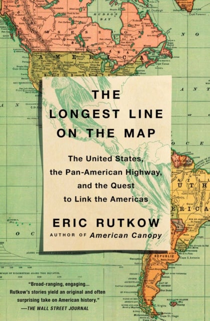 Longest Line on the Map - The United States, the Pan-American Highway, and the Quest to Link the Americas