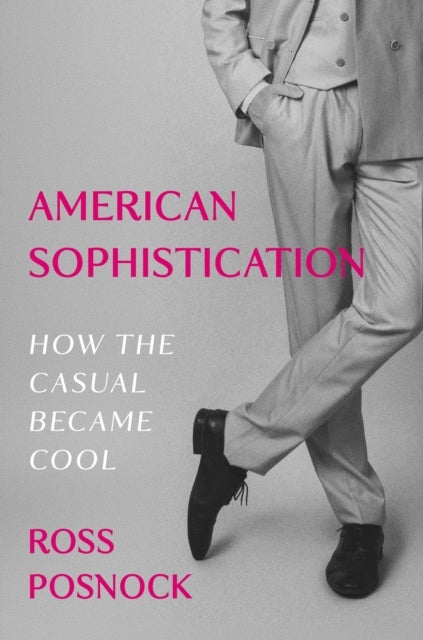 American Sophistication - How the Casual Became Cool
