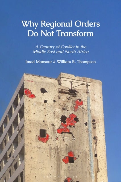 Why Regional Orders Do Not Transform - A Century of Conflict in the Middle East and North Africa