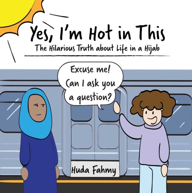 Yes, I'm Hot in This - The Hilarious Truth about Life in a Hijab