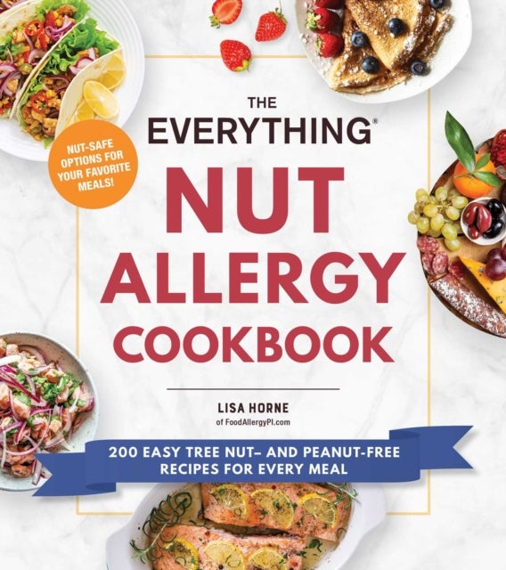 The Everything Nut Allergy Cookbook - 200 Easy Tree Nut– and Peanut-Free Recipes for Every Meal