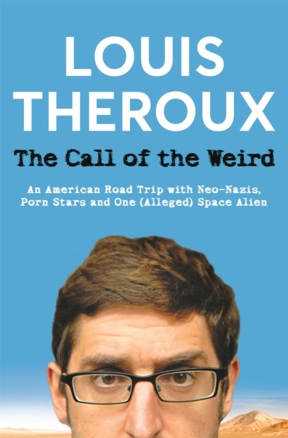 The Call of the Weird - An American Road Trip with Neo-Nazis, Porn Stars and One (Alleged) Space Alien