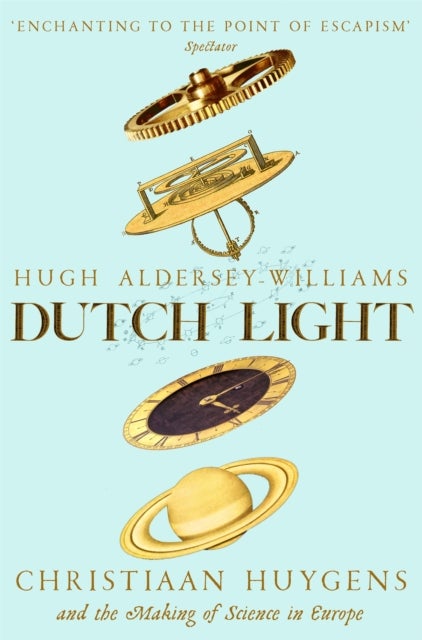 Dutch Light - Christiaan Huygens and the Making of Science in Europe