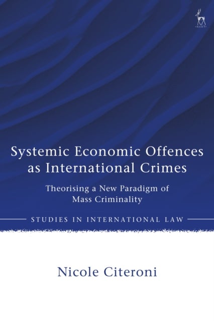 Systemic Economic Offences as International Crimes - Theorising a New Paradigm of Mass Criminality