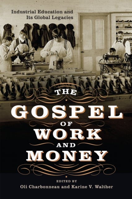 The Gospel of Work and Money - Industrial Education and Its Global Legacies