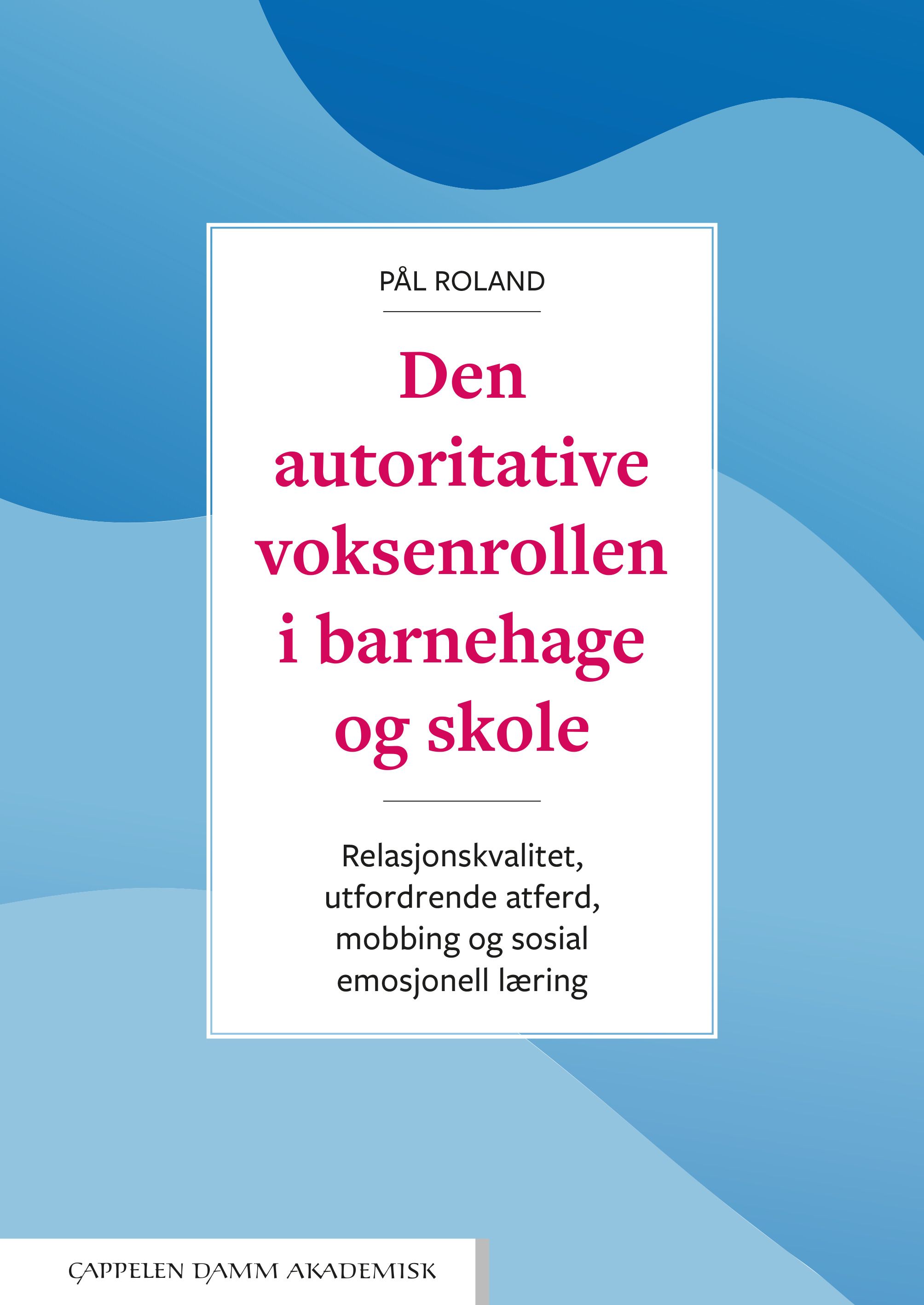 Den autoritative voksenrollen i barnehage og skole - relasjonskvalitet, utfordrende atferd, mobbing og sosial emosjonell læring