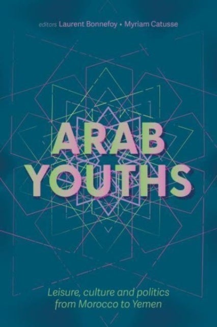 Arab Youths - Leisure, Culture and Politics from Morocco to Yemen