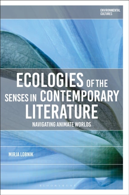 Ecologies of the Senses in Contemporary Literature av Mirja Lobnik