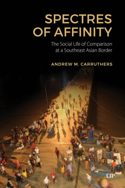 Spectres of Affinity - The Social Life of Comparison at a Southeast Asian Border