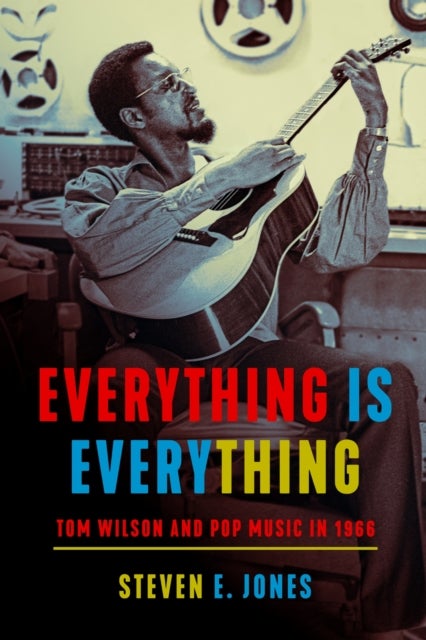 Everything Is Everything - Tom Wilson and Pop Music in 1966