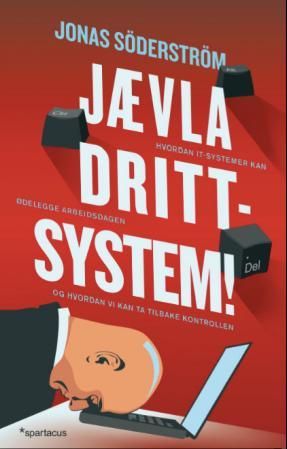 Jævla drittsystem! - hvordan it-systemer kan ødelegge arbeidsdagen - og hvordan vi kan ta tilbake kontrollen