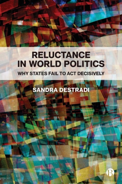Reluctance in World Politics - Why States Fail to Act Decisively