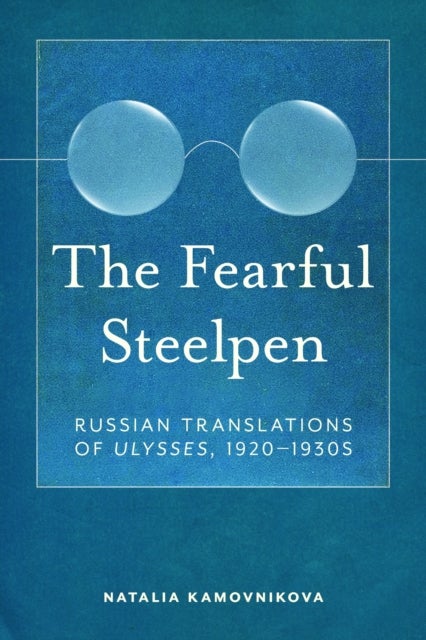 The Fearful Steelpen - Russian Translations of "Ulysses," 1920–1930s
