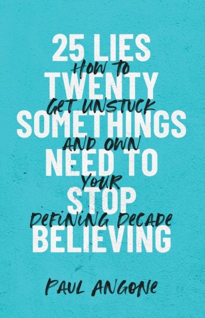 25 Lies Twentysomethings Need to Stop Believing ¿ How to Get Unstuck and Own Your Defining Decade