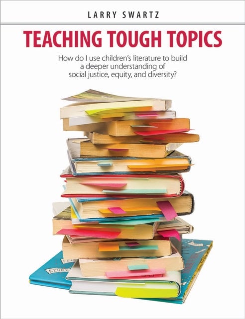 Teaching Tough Topics - Using Children's Literature to Build a Better Understanding of Social Justice, Equity, and Diversity