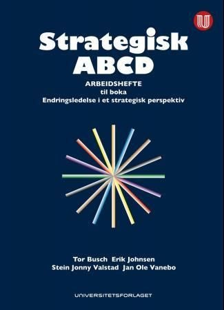 Strategisk ABCD - analyseverktøy for strategisk ledelse : arbeidshefte til boka Endringsledelse i et strategisk perspektiv