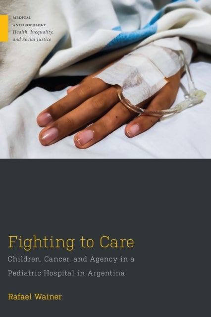Fighting to Care - Children, Cancer, and Agency in a Pediatric Hospital in Argentina
