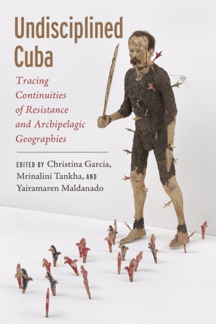 Undisciplined Cuba - Tracing Continuities of Resistance and Archipelagic Geographies