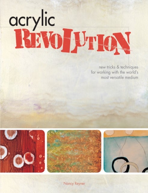 Acrylic Revolution - New Tricks and Techniques for Working with the World's Most Versatile Medium
