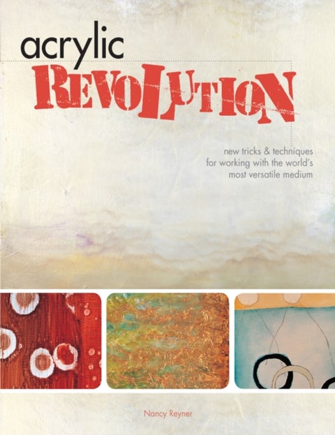 Acrylic Revolution - New Tricks and Techniques for Working with the World's Most Versatile Medium