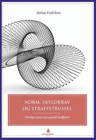 Norm, skyldkrav og straffetrussel - utvalgte emner fra spesiell strafferett