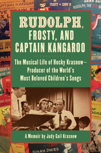 Rudolph, Frosty, and Captain Kangaroo - The Musical Life of Hecky Krasnow  Producer of the World's Most Beloved Children's Songs