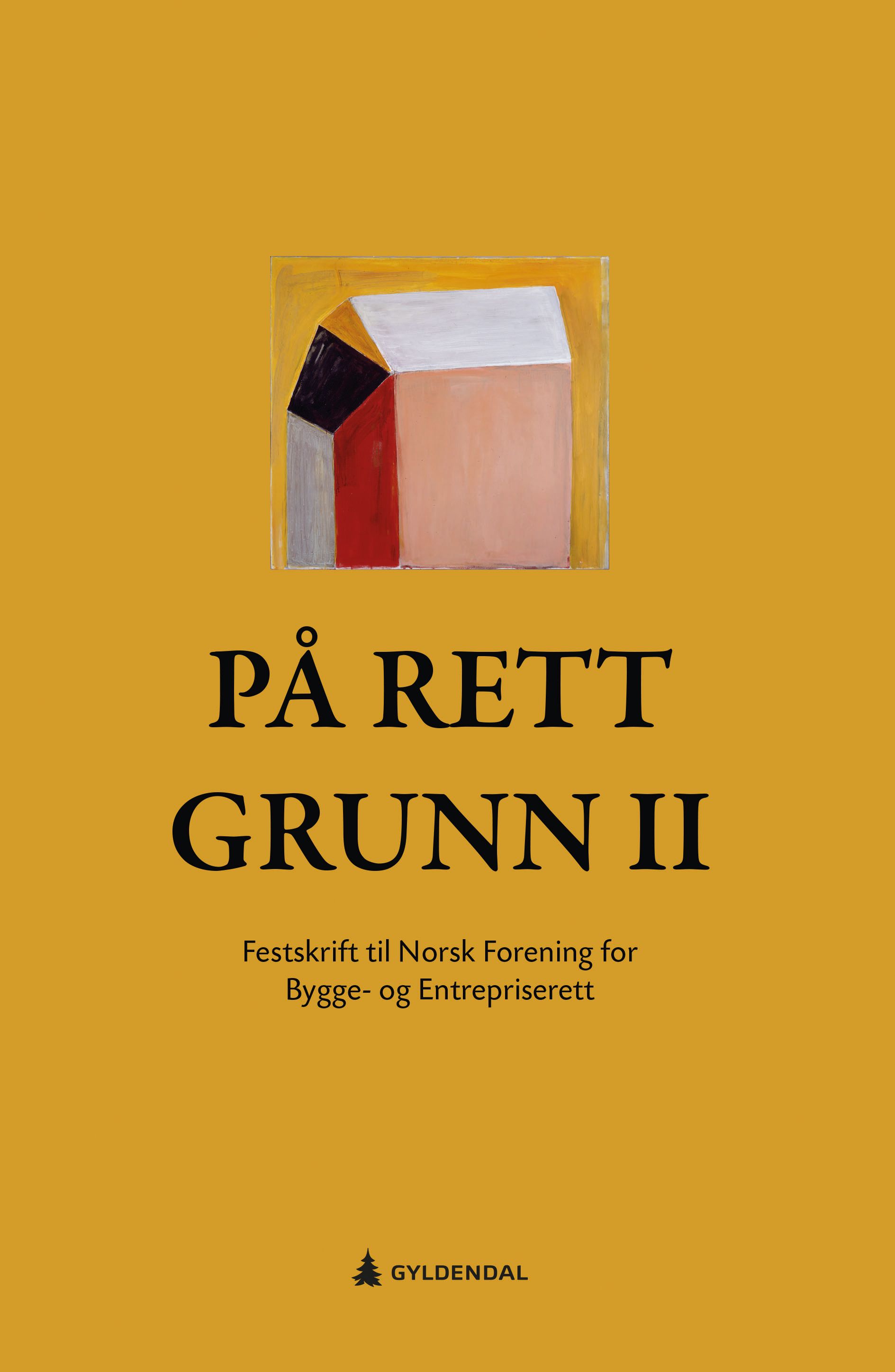 På rett grunn - II : festskrift til Norsk forening for bygge- og entrepriserett