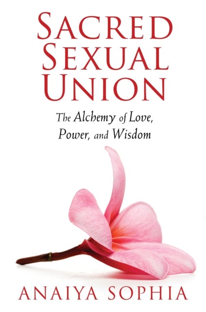Sacred Sexual Union - The Alchemy of Love, Power, and Wisdom