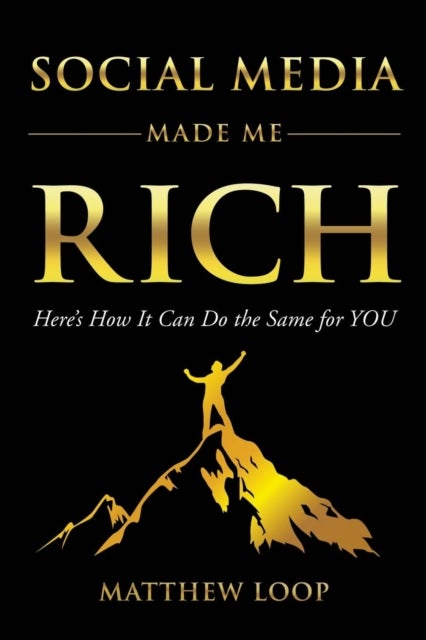 Social Media Made Me Rich - Here's How it Can do the Same for You