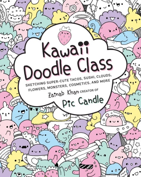 Kawaii Doodle Class - Sketching Super-Cute Tacos, Sushi, Clouds, Flowers, Monsters, Cosmetics, and More
