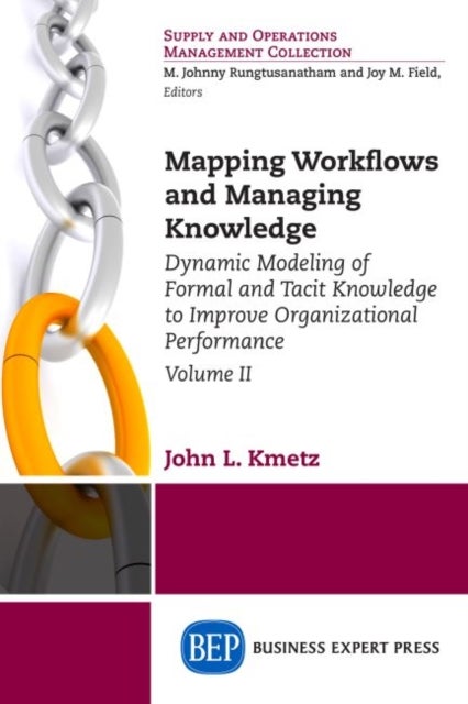 Mapping Workflows and Managing Knowledge - Dynamic Modeling of Formal and Tacit Knowledge to Improve Organizational Performance, Volume II