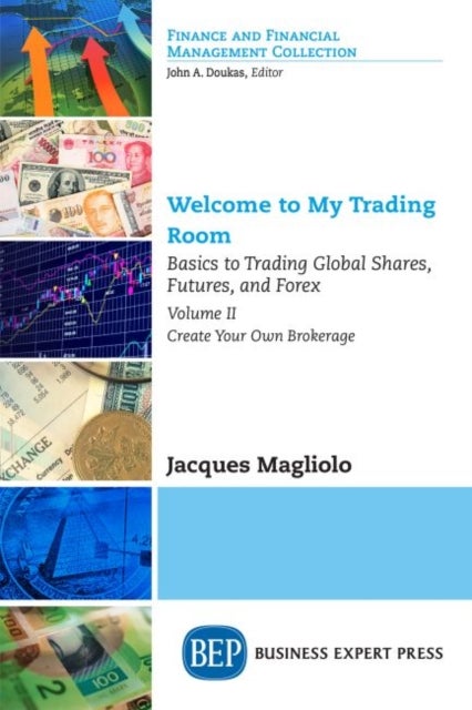Welcome to My Trading Room, Volume II - Basics to Trading Global Shares, Futures, and Forex: Create Your Own Brokerage