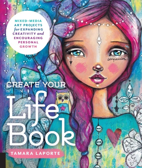Create Your Life Book - Mixed-Media Art Projects for Expanding Creativity and Encouraging Personal Growth