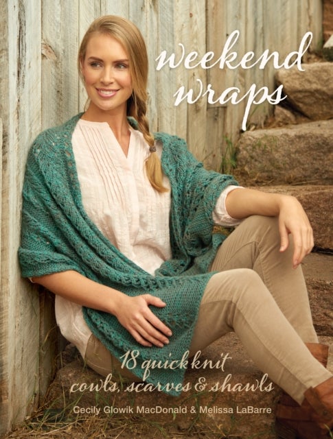 Weekend Wraps - 18 Quick Knit Cowls, Scarves & Shawls