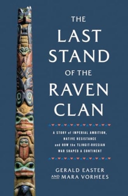 The Last Stand of the Raven Clan - A Story of Imperial Ambition, Native Resistance and How the Tlingit-Russian War Shaped a Continent