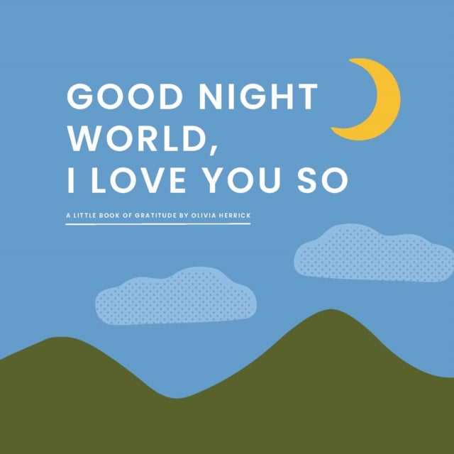 Good Night, World—I Love You So - A Little Book of Gratitude