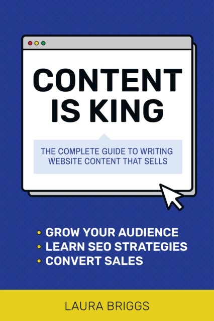 Content Is King - The Complete Guide to Writing Website Content That Sells