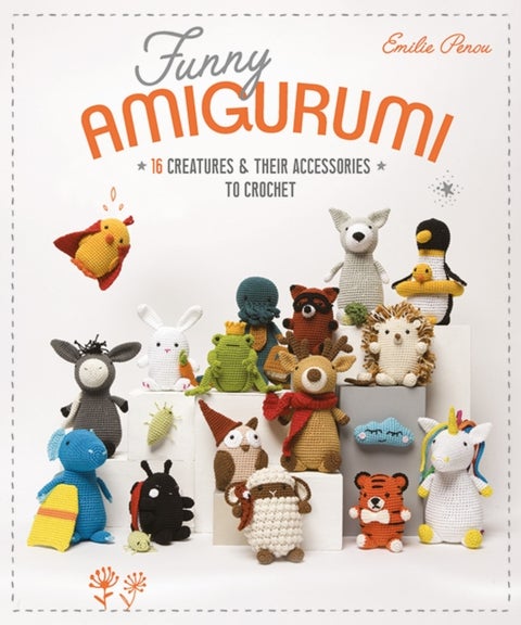 Funny Amigurumi - 16 Creatures & Their Accessories to Crochet