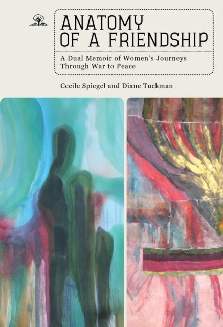 Anatomy of a Friendship - A Dual Memoir of Women's Journeys through War to Peace