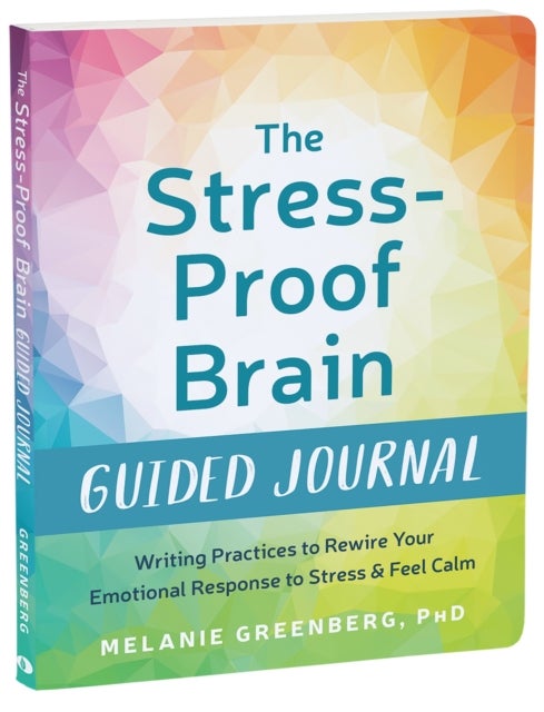 The Stress-Proof Brain Guided Journal - Writing Practices to Rewire Your Emotional Response to Stress and Feel Calm