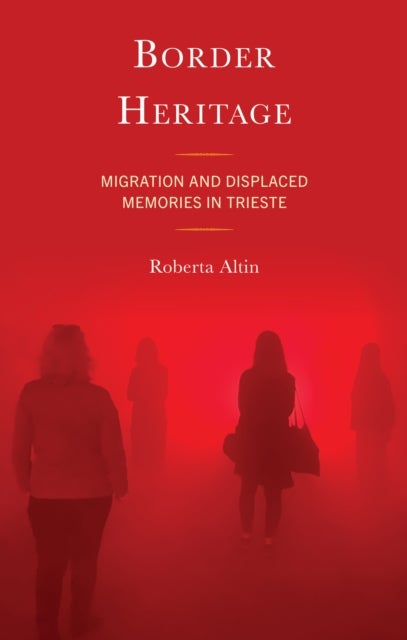 Border Heritage - Migration and Displaced Memories in Trieste