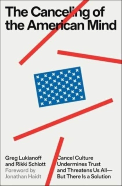 Canceling of the American Mind - Cancel Culture Undermines Trust and Threatens Us All-But There Is a Solution
