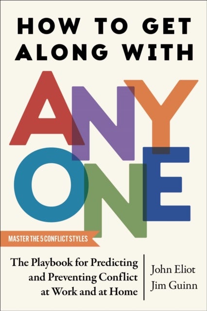 How to Get Along with Anyone - The Playbook for Predicting and Preventing Conflict at Work and at Home